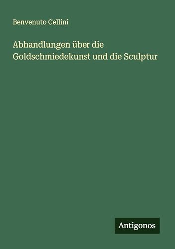 Abhandlungen über die Goldschmiedekunst und die Sculptur von Antigonos Verlag