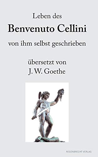 Leben des Benvenuto Cellini: von ihm selbst geschrieben übersetzt von J.W. Goethe (Renaissancemenschen)