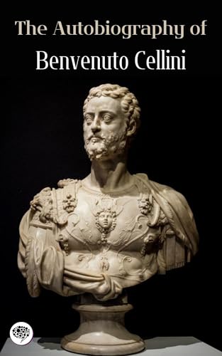 The Autobiography of Benvenuto Cellini von Anson Street Press