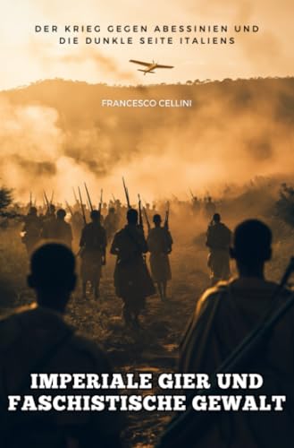 Imperiale Gier und faschistische Gewalt: Der Krieg gegen Abessinien und die dunkle Seite Italiens von epubli