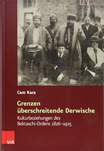 Grenzen überschreitende Derwische: Kulturbeziehungen des Bektaschi-Ordens 1826-1925 (Religiöse Kulturen im Europa der Neuzeit, Band 15)