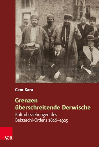 Grenzen überschreitende Derwische: Kulturbeziehungen des Bektaschi-Ordens 1826-1925 (Religiöse Kulturen im Europa der Neuzeit, Band 15)