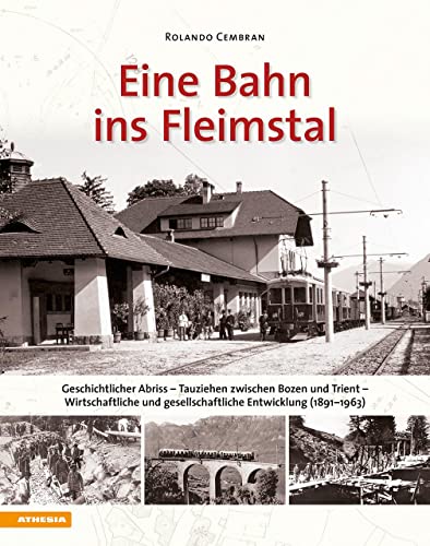 Eine Bahn ins Fleimstal: Geschichtlicher Abriss – Tauziehen zwischen Bozen und Trient – Wirtschaftliche und gesellschaftliche Entwicklung (1891–1963) von Athesia-Tappeiner Verlag