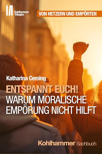 Entspannt Euch! Warum moralische Empörung nicht hilft (Kohlhammer Trilogien, Band 2) von W. Kohlhammer GmbH