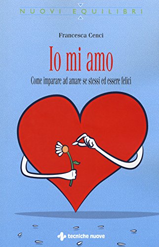 Io mi amo. Come imparare ad amare se stessi ed essere felici (Nuovi equilibri) von Tecniche Nuove