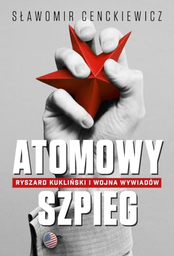 Atomowy szpieg: Ryszard Kukliński i wojna wywiadów