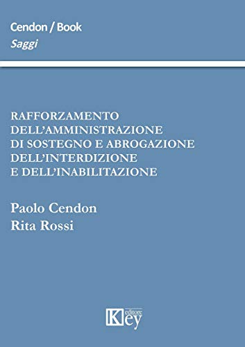 Rafforzamento dell'amministrazione di sostegno e abrogazione dell'interdizione e dell'inabilitazione (Saggi) von Key Editore