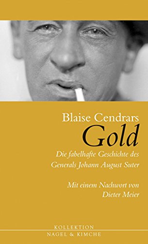 Gold: Die fabelhafte Geschichte des Generals Johann August Suter: Die fabelhafte Geschichte des Generals Johann August Suter. Mit einem Nachwort von Dieter Meier Gold: Die fabelhafte Geschichte des Generals Johann August Suter: Die fabelhafte Geschichte des Generals Johann August Suter. Mit einem Nachwort von Dieter Meier
