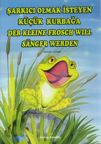 Sarkici Olmak Isteyen Kücük Kurbaga /Der Kleine Frosch will Sänger werden: Türkisch-Deutsch