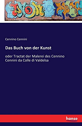 Das Buch von der Kunst: oder Tractat der Malerei des Cennino Cennini da Colle di Valdelsa von Hansebooks