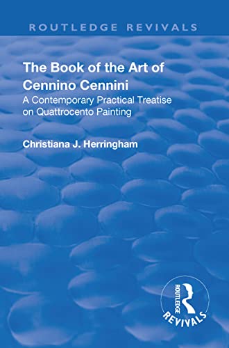 Revival: The Book of the Art of Cennino Cennini (1899): A contemporary practical treatise on Quattrocento painting (Routledge Revivals) von Routledge