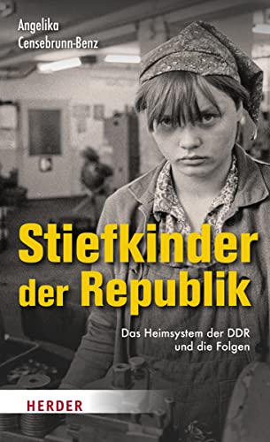 Stiefkinder der Republik: Das Heimsystem der DDR und die Folgen von Herder Verlag GmbH