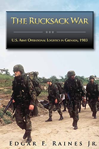 The Rucksack War: U.S. Army Operational Logistics in Grenada, 1983 (Contingency Operations Series)