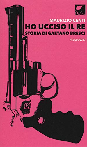 Ho ucciso il re. Storia di Gaetano Bresci (Le erbacce) von Ortica Editrice