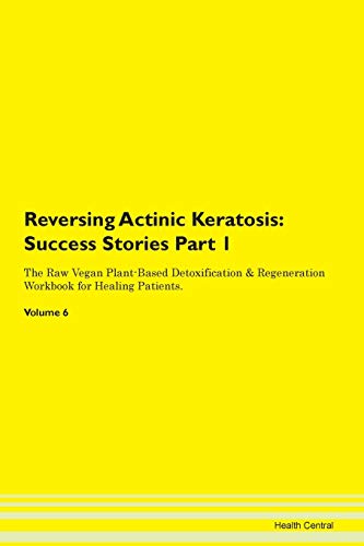 Reversing Actinic Keratosis: Testimonials for Hope. From Patients with Different Diseases Part 1 The Raw Vegan Plant-Based Detoxification & Regeneration Workbook for Healing Patients. Volume 6 von Raw Power