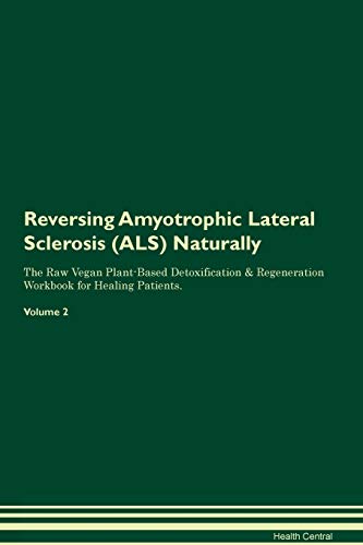 Reversing Amyotrophic Lateral Sclerosis (ALS) Naturally The Raw Vegan Plant-Based Detoxification & Regeneration Workbook for Healing Patients. Volume 2 von Raw Power