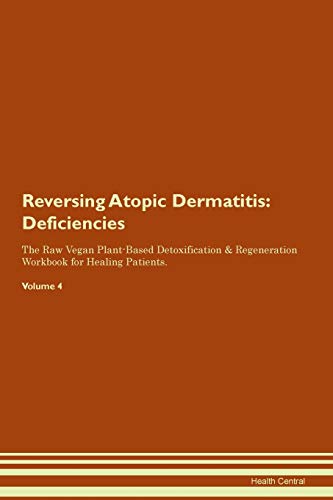 Reversing Atopic Dermatitis: Deficiencies The Raw Vegan Plant-Based Detoxification & Regeneration Workbook for Healing Patients. Volume 4 von Raw Power