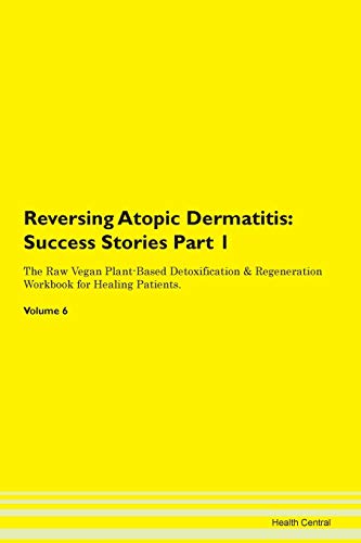 Reversing Atopic Dermatitis: Testimonials for Hope. From Patients with Different Diseases Part 1 The Raw Vegan Plant-Based Detoxification & Regeneration Workbook for Healing Patients. Volume 6 von Raw Power