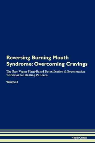 Reversing Burning Mouth Syndrome: Overcoming Cravings The Raw Vegan Plant-Based Detoxification & Regeneration Workbook for Healing Patients. Volume 3 von Raw Power