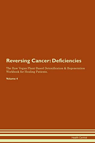 Reversing Cancer: Deficiencies The Raw Vegan Plant-Based Detoxification & Regeneration Workbook for Healing Patients. Volume 4 von Raw Power
