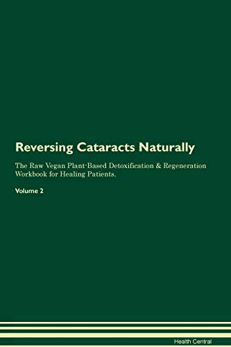 Reversing Cataracts Naturally The Raw Vegan Plant-Based Detoxification & Regeneration Workbook for Healing Patients. Volume 2