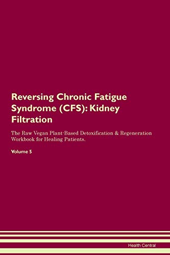 Reversing Chronic Fatigue Syndrome (CFS): Kidney Filtration The Raw Vegan Plant-Based Detoxification & Regeneration Workbook for Healing Patients. Volume 5 von Raw Power