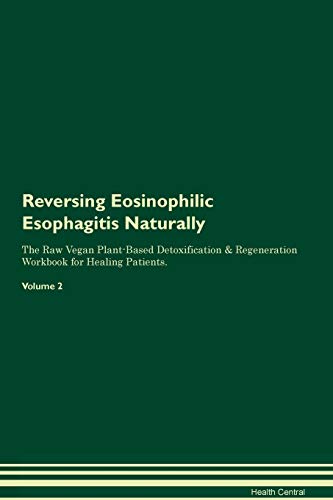 Reversing Eosinophilic Esophagitis Naturally The Raw Vegan Plant-Based Detoxification & Regeneration Workbook for Healing Patients. Volume 2 von Raw Power