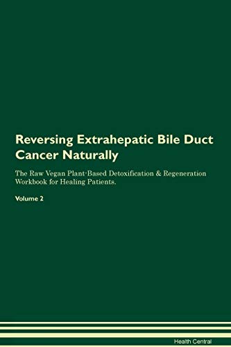 Reversing Extrahepatic Bile Duct Cancer Naturally The Raw Vegan Plant-Based Detoxification & Regeneration Workbook for Healing Patients. Volume 2 von Raw Power