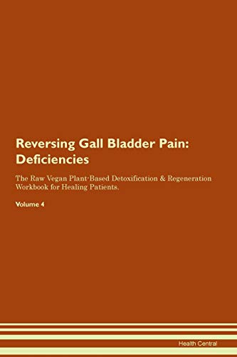 Reversing Gall Bladder Pain: Deficiencies The Raw Vegan Plant-Based Detoxification & Regeneration Workbook for Healing Patients. Volume 4 von Raw Power
