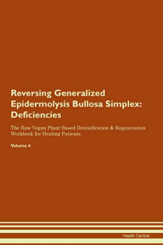 Reversing Generalized Epidermolysis Bullosa Simplex: Deficiencies The Raw Vegan Plant-Based Detoxification & Regeneration Workbook for Healing Patients. Volume 4 von Raw Power