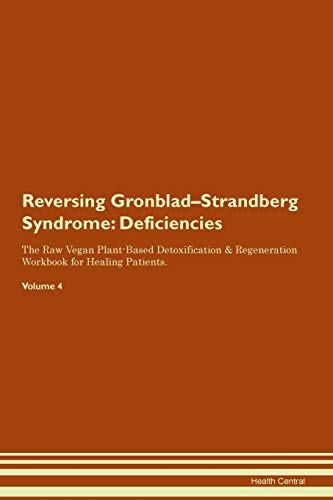 Reversing Gronblad-Strandberg Syndrome: Deficiencies The Raw Vegan Plant-Based Detoxification & Regeneration Workbook for Healing Patients. Volume 4