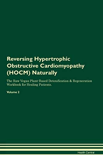 Reversing Hypertrophic Obstructive Cardiomyopathy (HOCM) Naturally The Raw Vegan Plant-Based Detoxification & Regeneration Workbook for Healing Patients. Volume 2