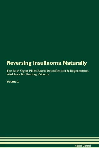 Reversing Insulinoma Naturally The Raw Vegan Plant-Based Detoxification & Regeneration Workbook for Healing Patients. Volume 2