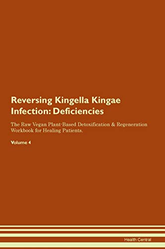 Reversing Kingella Kingae Infection: Deficiencies The Raw Vegan Plant-Based Detoxification & Regeneration Workbook for Healing Patients. Volume 4