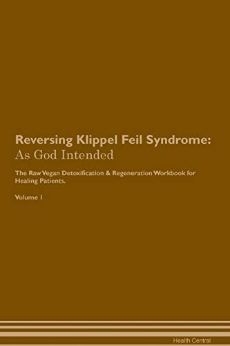 Reversing Klippel Feil Syndrome: As God Intended The Raw Vegan Plant-Based Detoxification & Regeneration Workbook for Healing Patients. Volume 1