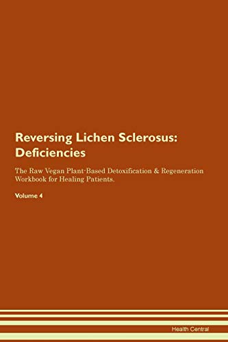 Reversing Lichen Sclerosus: Deficiencies The Raw Vegan Plant-Based Detoxification & Regeneration Workbook for Healing Patients. Volume 4 von Raw Power