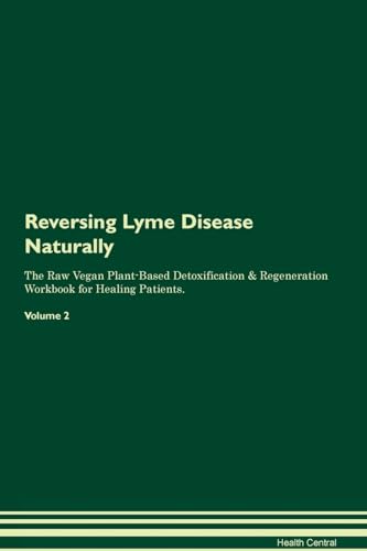Reversing Lyme Disease Naturally The Raw Vegan Plant-Based Detoxification & Regeneration Workbook for Healing Patients. Volume 2 von Raw Power
