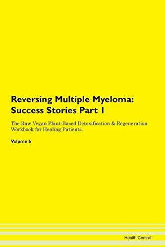 Reversing Multiple Myeloma: Testimonials for Hope. From Patients with Different Diseases Part 1 The Raw Vegan Plant-Based Detoxification & Regeneration Workbook for Healing Patients. Volume 6 von Raw Power
