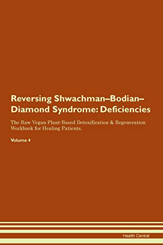 Reversing Shwachman-Bodian-Diamond Syndrome: Deficiencies The Raw Vegan Plant-Based Detoxification & Regeneration Workbook for Healing Patients. Volume 4 von Raw Power