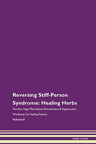 Reversing Stiff-Person Syndrome: Healing Herbs The Raw Vegan Plant-Based Detoxification & Regeneration Workbook for Healing Patients. Volume 8 von Raw Power
