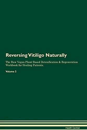 Reversing Vitiligo Naturally The Raw Vegan Plant-Based Detoxification & Regeneration Workbook for Healing Patients. Volume 2 von Raw Power