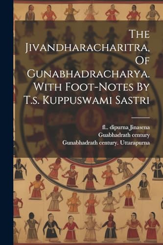The Jivandharacharitra, Of Gunabhadracharya. With Foot-notes By T.s. Kuppuswami Sastri von Legare Street Press