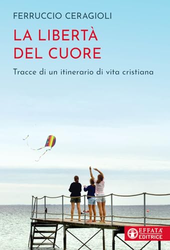 La libertà del cuore. Tracce di un itinerario di vita cristiana (Il respiro dell'anima) von Effatà Editrice