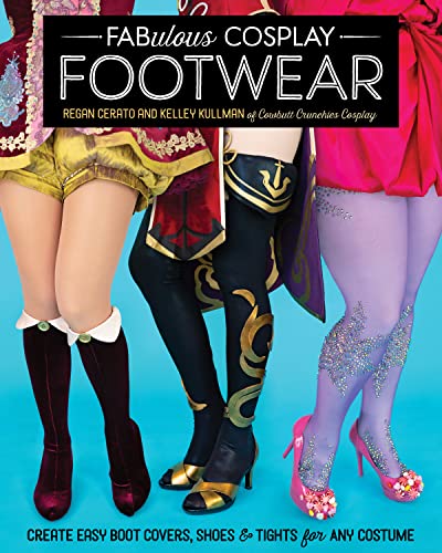 Fabulous Cosplay Footwear: Create Easy Boot Covers, Shoes & Tights for Any Costume von C & T Publishing