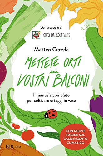 Mettete orti sui vostri balconi. Il manuale completo per coltivare ortaggi in vaso (BUR Varia)