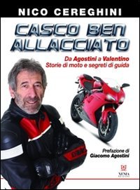 Casco ben allacciato. Da Agostini a Valentino. Storie di moto e segreti di guida (Passioni & protagonisti)