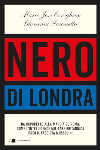 Nero di Londra. Da Caporetto alla marcia su Roma: come l'intelligence militare britannica creò il fascista Mussolini (Tascabili) von Chiarelettere