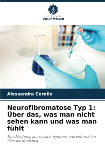 Neurofibromatose Typ 1: Über das, was man nicht sehen kann und was man fühlt: Eine Mischung aus sozialer Ignoranz und Information über die Krankheit von Verlag Unser Wissen