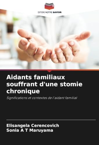 Aidants familiaux souffrant d'une stomie chronique: Significations et contextes de l'aidant familial von Editions Notre Savoir