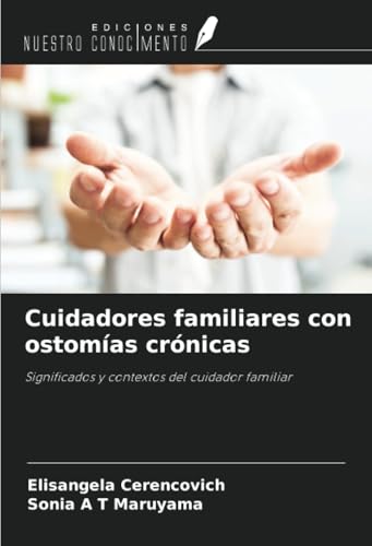 Cuidadores familiares con ostomías crónicas: Significados y contextos del cuidador familiar von Ediciones Nuestro Conocimiento